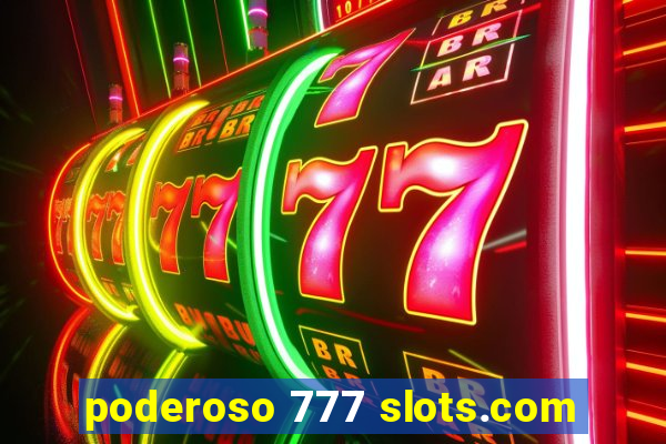 poderoso 777 slots.com